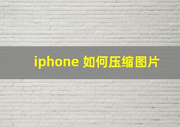 iphone 如何压缩图片